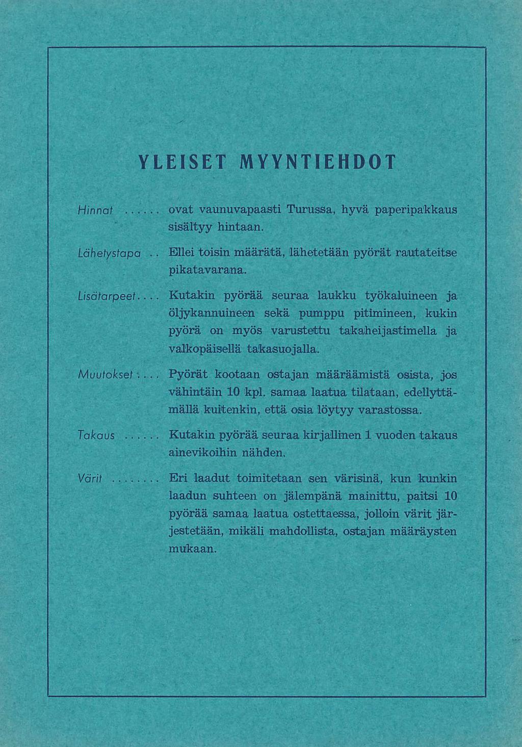 Eri Kutakin YLEISET MYYNTIEHDOT Hinnat ovat vaunuvapaasti Turussa, hyvä paperipakkaus sisältyy hintaan Lähetystapa Ellei toisin määrätä, lähetetään pyörät rautateitse pikatavarana Lisätarpeet pyörää