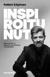 Kirja-arvio Miten johtaa ja menestyä muuttuvassa työelämässä? Petteri Kilpinen, Inspiroitunut, Docendo 2017 Inspiroitunut on kirja kaikille, jotka haluavat menestyä muuttuvassa työelämässä.