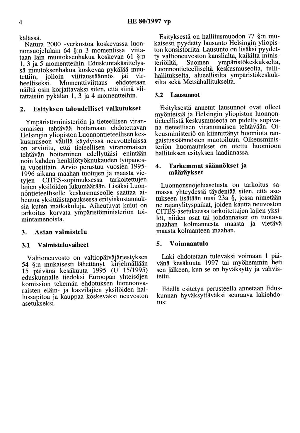 4 HE 80/1997 vp kälässä. Natura 2000 -verkostoa koskevassa luonnonsuojelulain 64 :n 3 momentissa viitataan lain muutoksenhakua koskevan 61 :n 1, 3 ja 5 momentteihin.