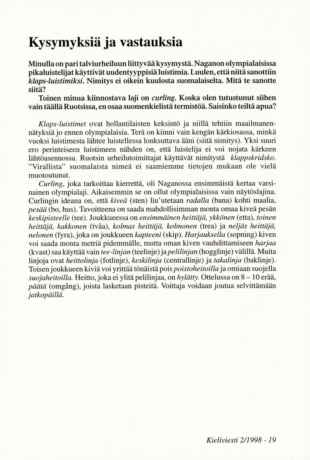 Kysymyksiä ja vastauksia Minulla on pari talviurheiluun liittyvää kysymystä. Naganon olympialaisissa pikaluistelijat käyttivät uudentyyppisiä luistimia. Luulen, että niitä sanottiin klaps-luistimiksi.