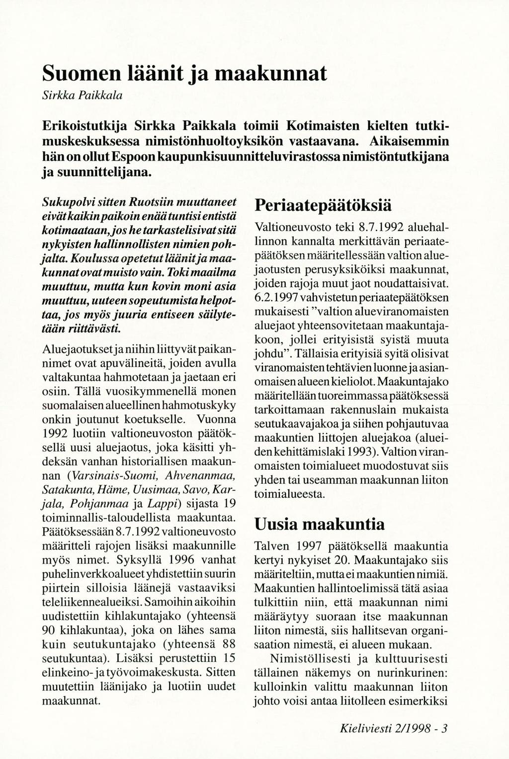 Suomen läänit ja maakunnat Sirkka Paikkala Erikoistutkija Sirkka Paikkala toimii Kotimaisten kielten tutkimuskeskuksessa nimistönhuoltoyksikön vastaavana.