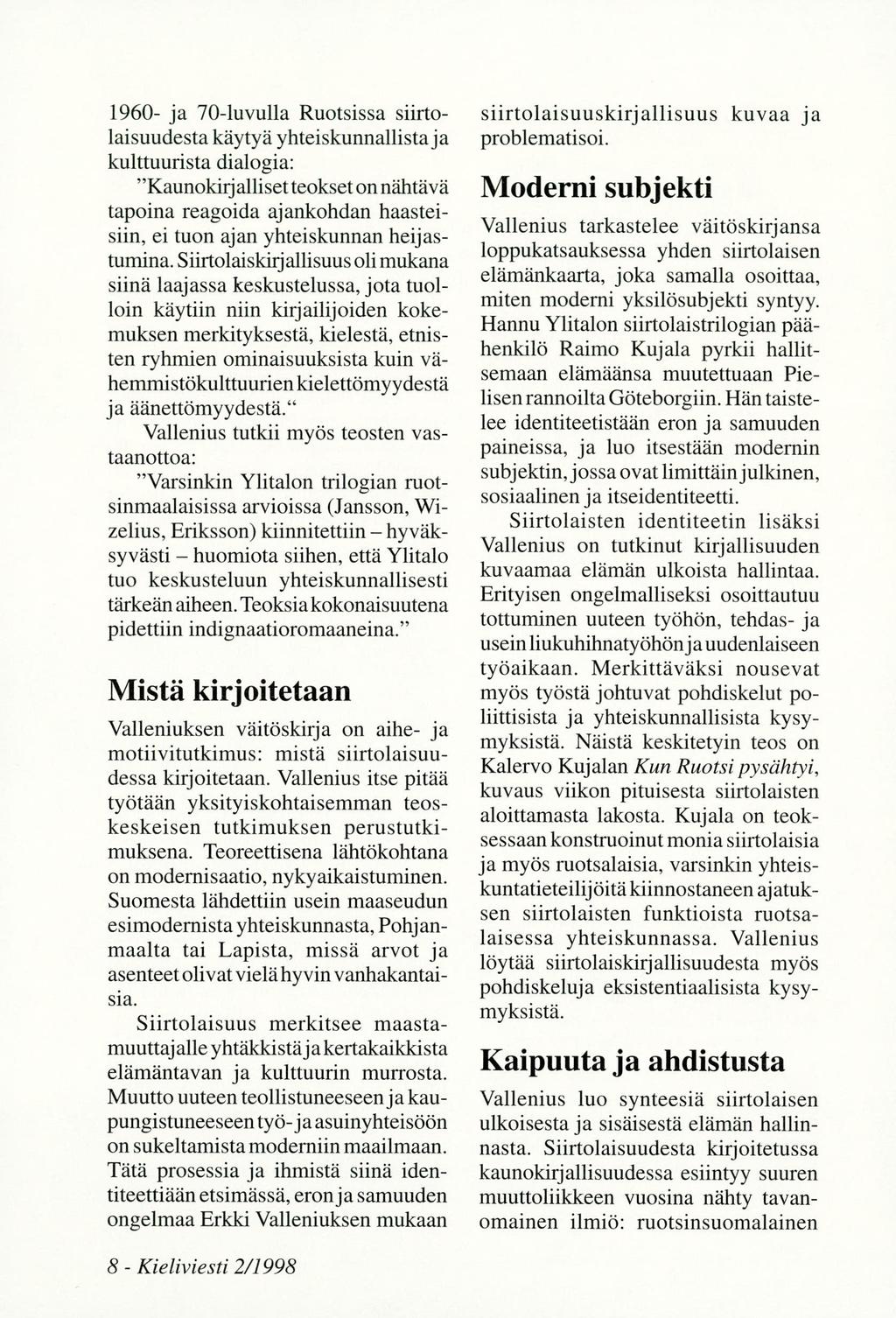 1960- ja 70-luvulla Ruotsissa siirtolaisuudesta käytyä yhteiskunnallistaja kulttuurista dialogia: "Kaunokiijalliset teokset on nähtävä tapoina reagoida ajankohdan haasteisim, ej tuon ajan