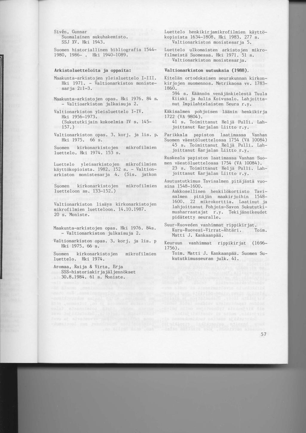 Siv6n, Gunnar Suornalainen sukuhakemisto. SSJ XV. HKi 1943. Suomen historiallinen bibliografia 1544-1980, 1986- rrki 1940-1089. Arki-stoluetteloita ja oppaita: Maakunta-arkistojen yleisluettelo I-III.