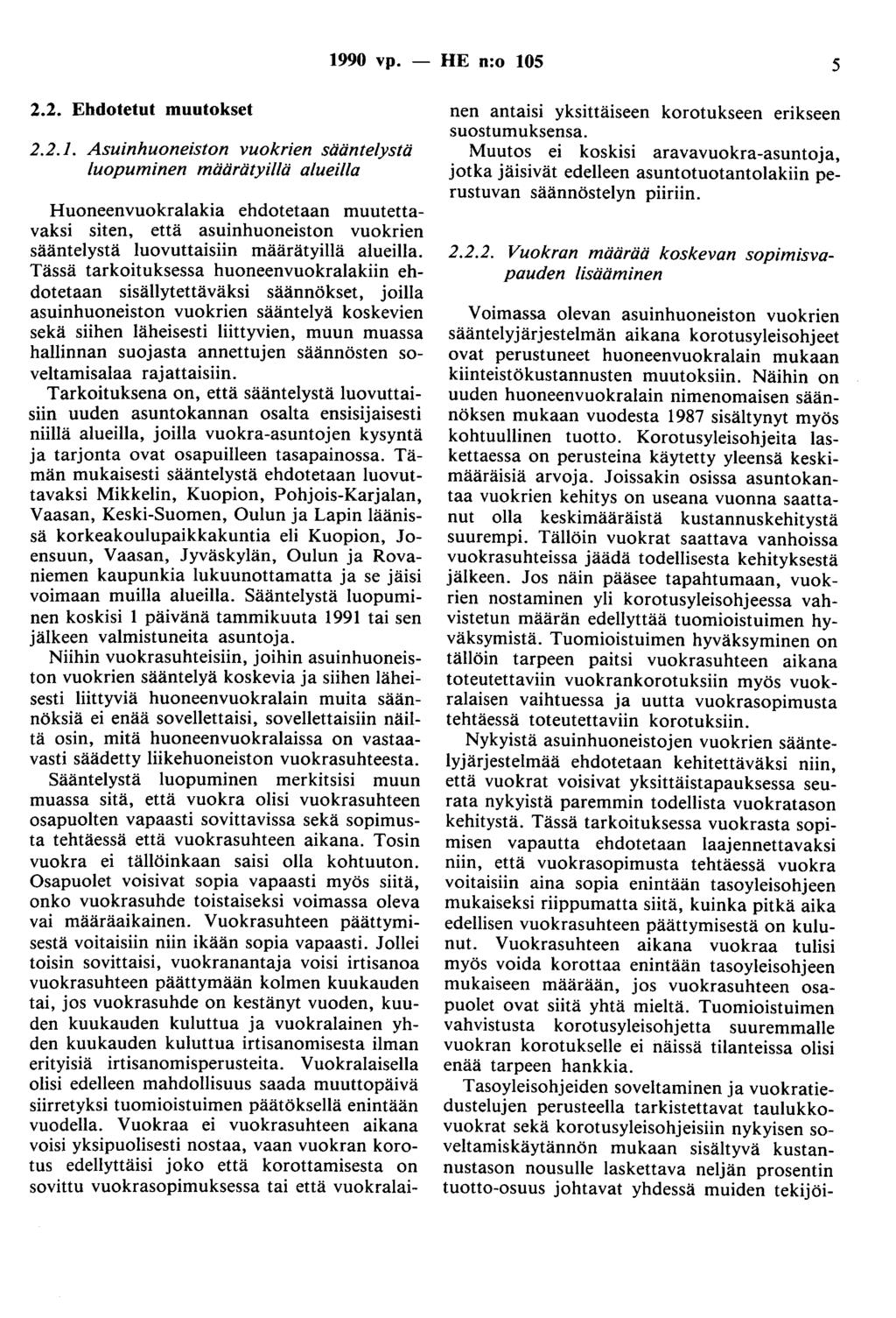 1990 vp. - HE n:o 105 5 2.2. Ehdotetut muutokset 2.2.1. Asuinhuoneiston vuokrien sääntelystä luopuminen määrätyillä alueilla Huoneenvuokralakia ehdotetaan muutettavaksi siten, että asuinhuoneiston vuokrien sääntelystä luovuttaisiin määrätyillä alueilla.