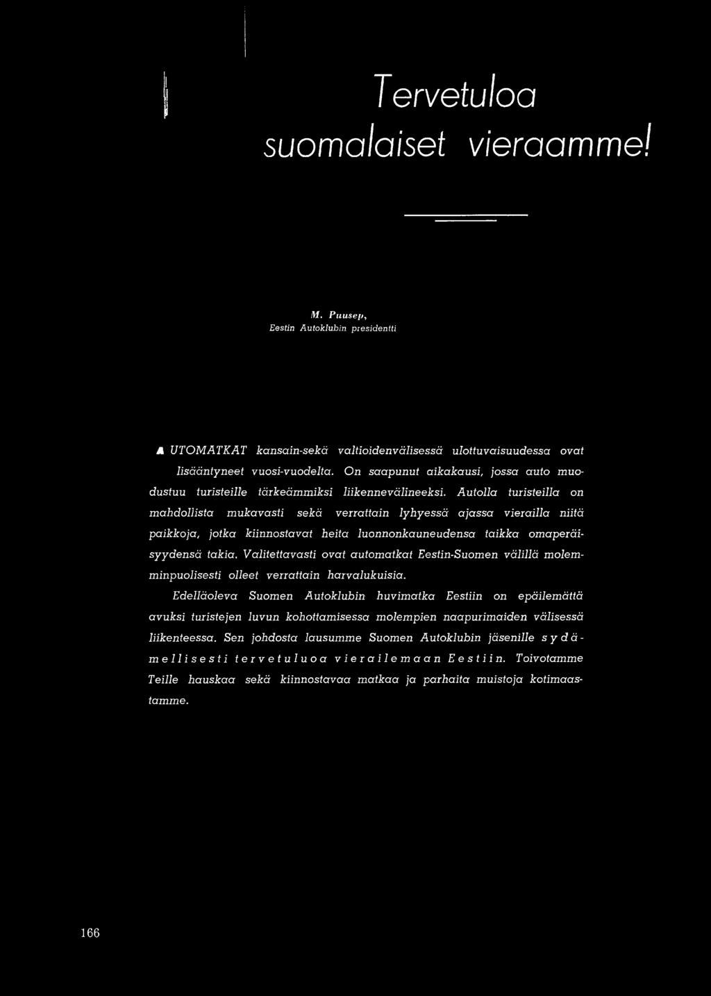 Autolla tuiisteilla on mahdollista mukavasti sekä verrattain lyhyessä ajassa vierailla niitä paikkoja, jotka kiinnostavat heita luonnonkauneudensa taikka omaperäisyydensä takia.