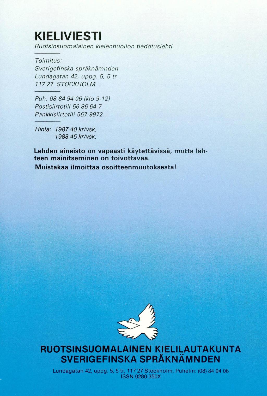 KIELIVIESTI Ruotsinsuornalaineri kie/enhtiollon tiedotuslehti Toim itus: Sverige finska spraknämnden Lundagatan 42, uppg. 5, 5 tr 11727 STOCKHOLM Puh.