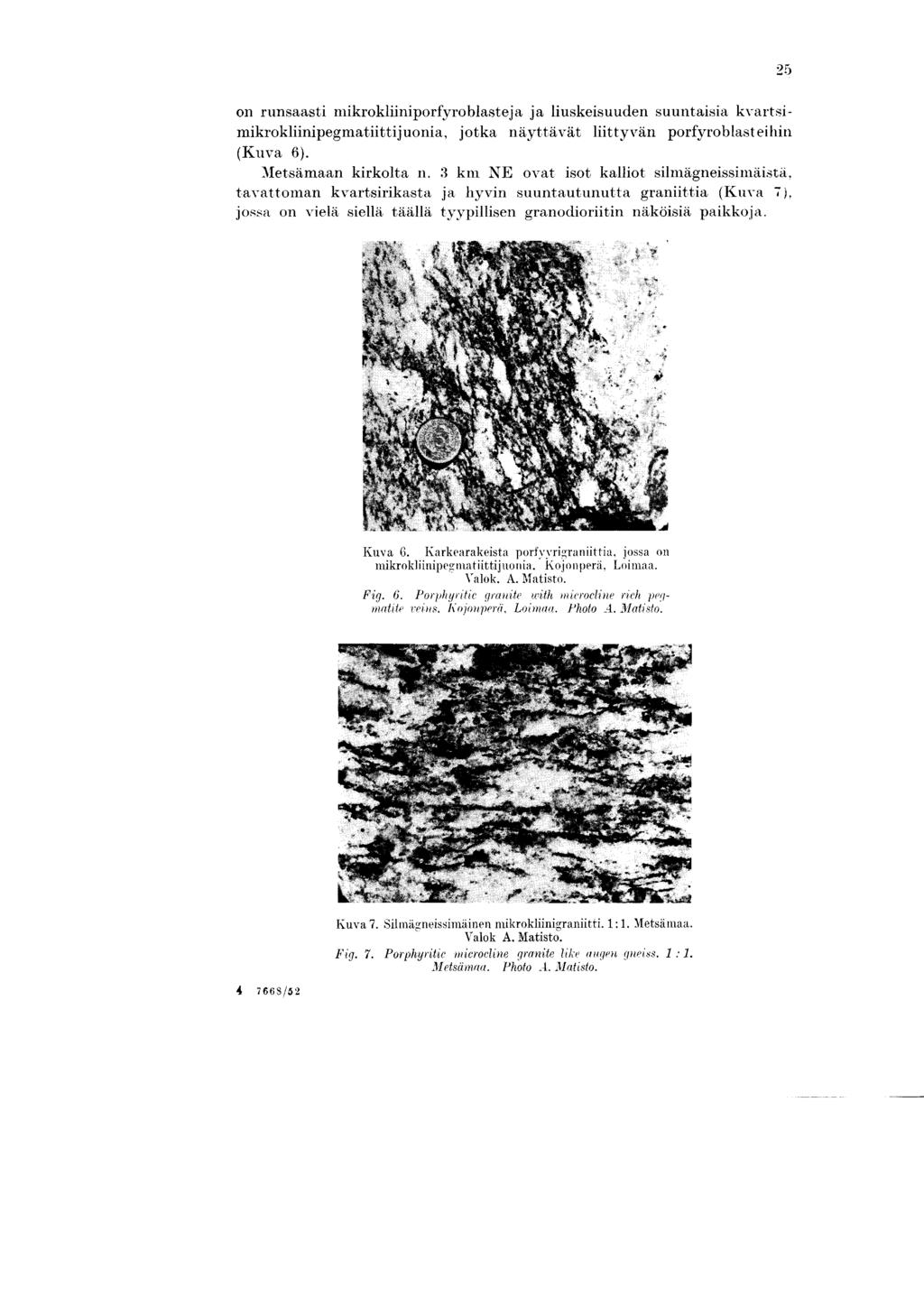 on runsaasti mikrokliiniporfyroblasteja ja liuskeisuuden suuntaisia kvartsimikrokliinipegmatiittijuonia, jotka nayttavat liittyvan porfyrob last ei hin (Kuva 6). Mletsamaan kirkolta n.