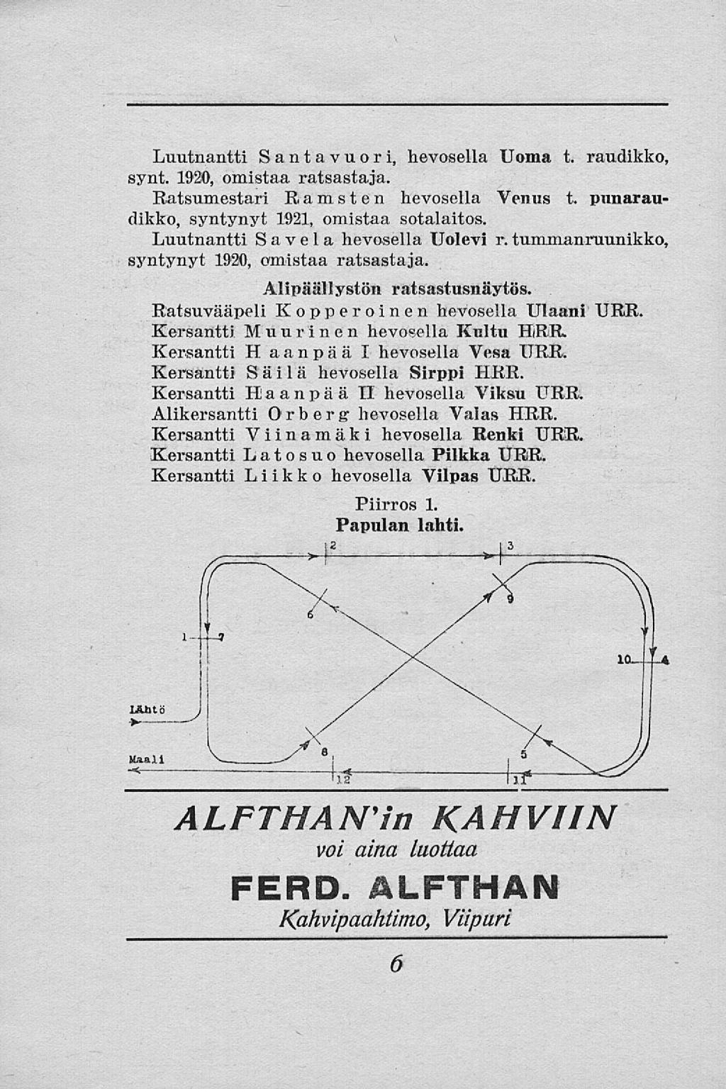 Luutnantti Santavuori, hevosella Uoma t. raudikko, synt. 1920, omistaa ratsastaja. Ratsumestari Nain, 8t en hevosella Venus t. punaraudikko, syntynyt 1921, omistaa sotalaitos.