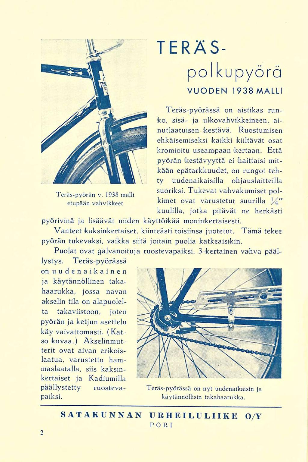 TERÄSpoi kupyörä VUODEN 1938 MALLI Teräs-pyörässä on aistikas runko, sisä- ja ulkovahvikkeineen, ainutlaatuisen kestävä. Ruostumisen ehkäisemiseksi kaikki kiiltävät osat kromioitu useampaan kertaan.