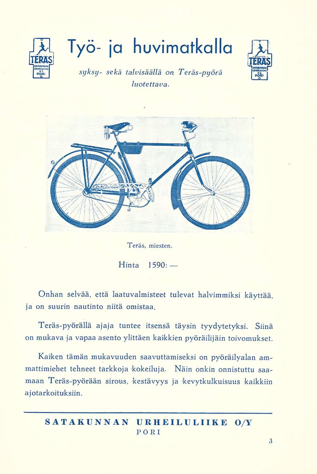 Työ- ja huvimatkalla syksy- sekä talvisäällä on Teräs-pyörä luotettava. Teräs, miesten. Hinta 1590: Onhan selvää, että laatuvalmisteet tulevat halvimmiksi käyttää, ja on suurin nautinto niitä omistaa.