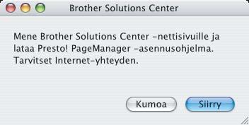 Käyttöjärjestelmien Mac OS X 10.2.4-10.3.8 käyttäjät: Kun näyttööön tulee tämä ikkuna, osoita Siirry ja lataa ohjelmisto Brother Solutions Centerin web-sivustosta. Asennettaessa Presto!