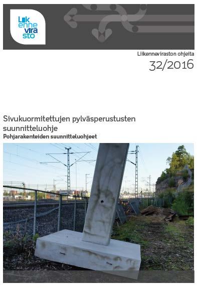 Sivukuormitettujen pylväsperustusten suunnitteluohje LO32/2016 Ratajohtopylväät, meluesteet, portaalit ja muut sivukuormitetut pylväsperustukset (ei koske pieniä varusteita) Suunnitteluperusteet