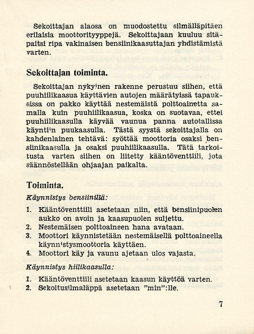 Sekoittajan alaosa on muodostettu silmälläpitäen erilaisia moottorityyppejä. Sekoittajaan kuuluu sitäpaitsi ripa vakinaisen bensiinikaasuttajan yhdistämistä varten. Sekoittajan toiminta.