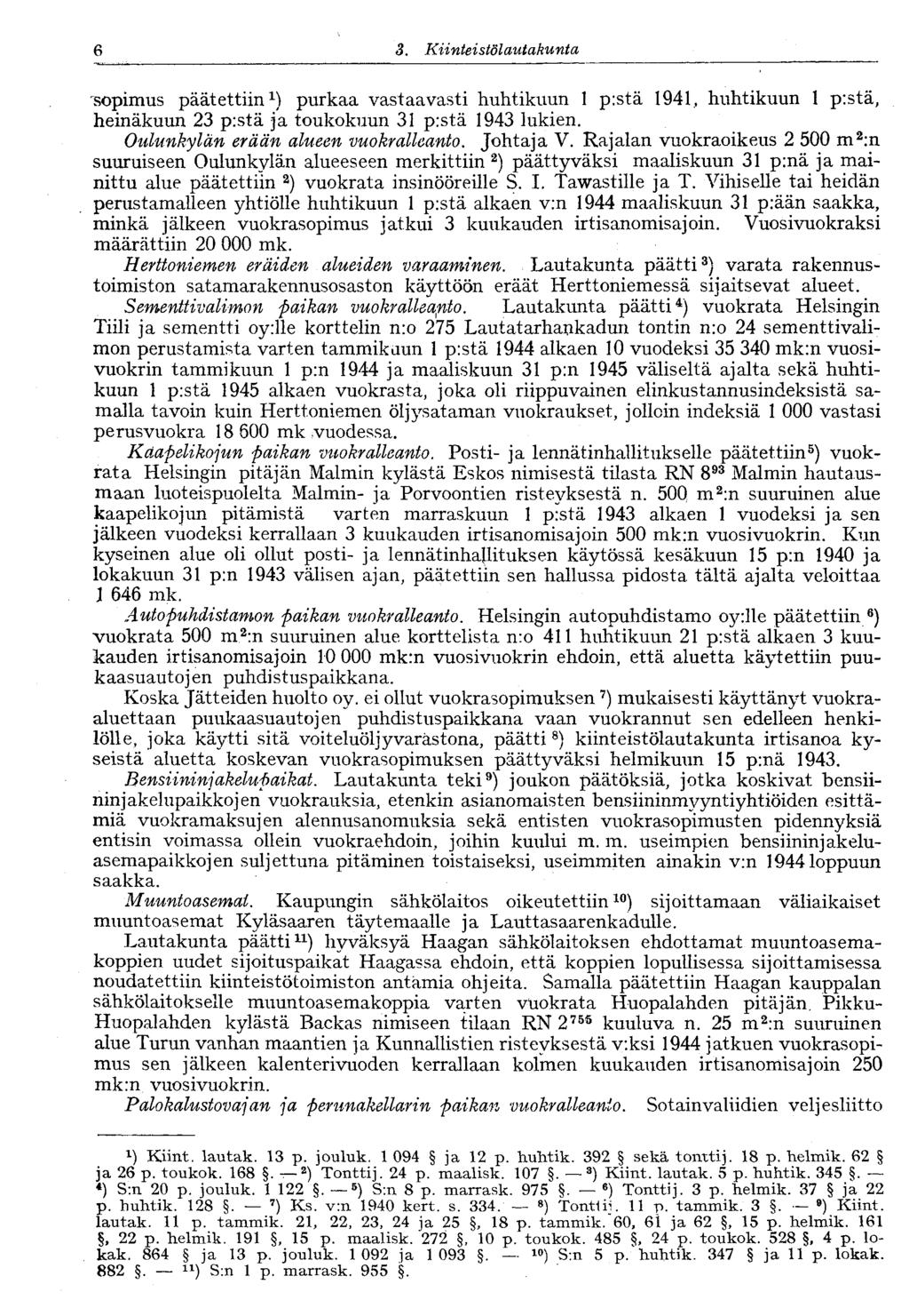 6 3. Kiinteistö lautakunta sopimus päätettiin 1 ) purkaa vastaavasti huhtikuun 1 p:stä 1941, huhtikuun 1 p:stä, heinäkuun 23 pistä ja toukokuun 31 p:stä 1943 lukien.