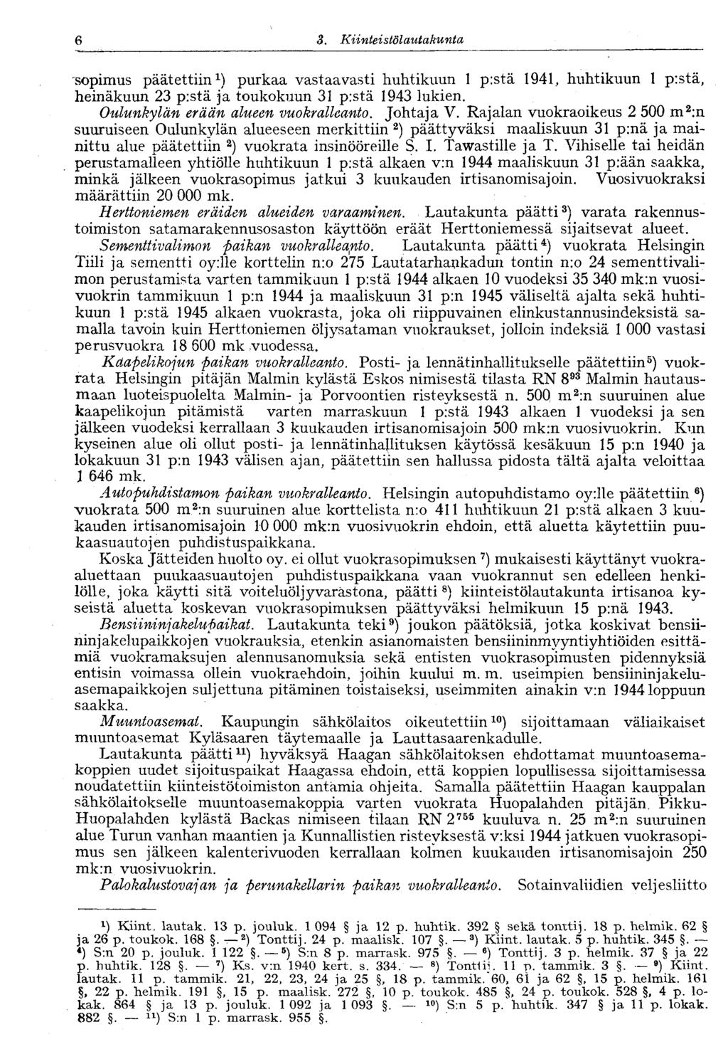 6 3. Kiinteistö lautakunta sopimus päätettiin 1 ) purkaa vastaavasti huhtikuun 1 p:stä 1941, huhtikuun 1 p:stä, heinäkuun 23 pistä ja toukokuun 31 p:stä 1943 lukien.