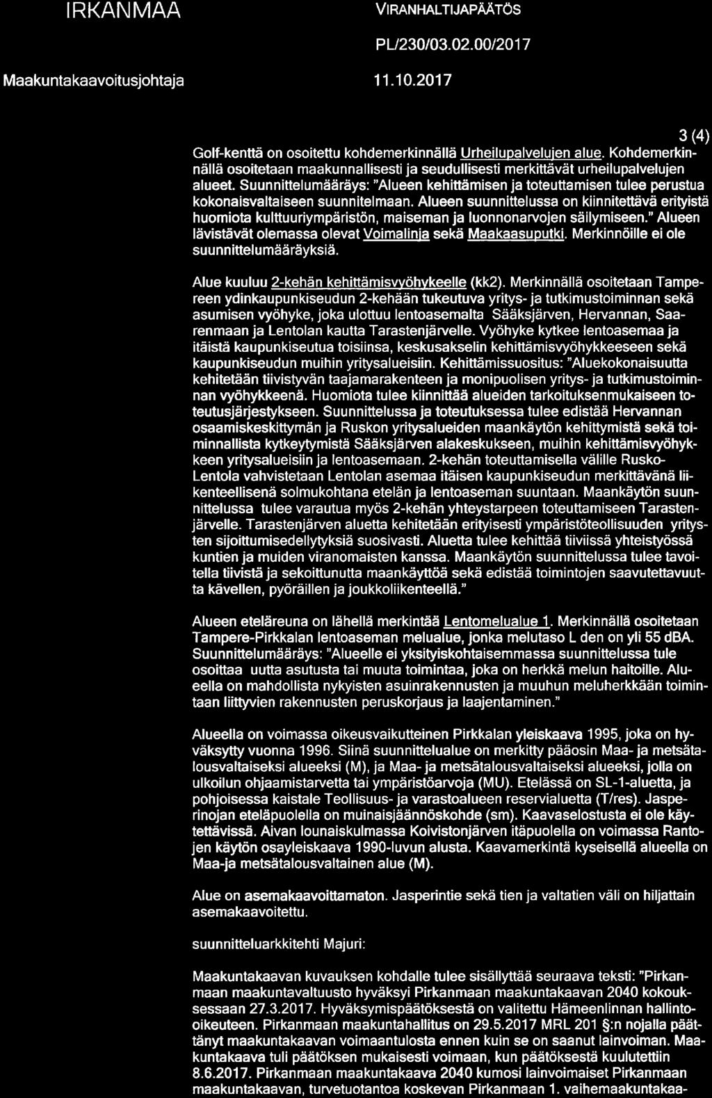 flw PIRKANMAA Maakuntakaavoitusjohtaja VlRANHALTUAPÄÄTÖS PL/230/03. 02. 00/2017 11. 10. 2017 3(4) Golf-kenttä on osoitettu kohdemerkinnällä Urheilupalveluien alue.