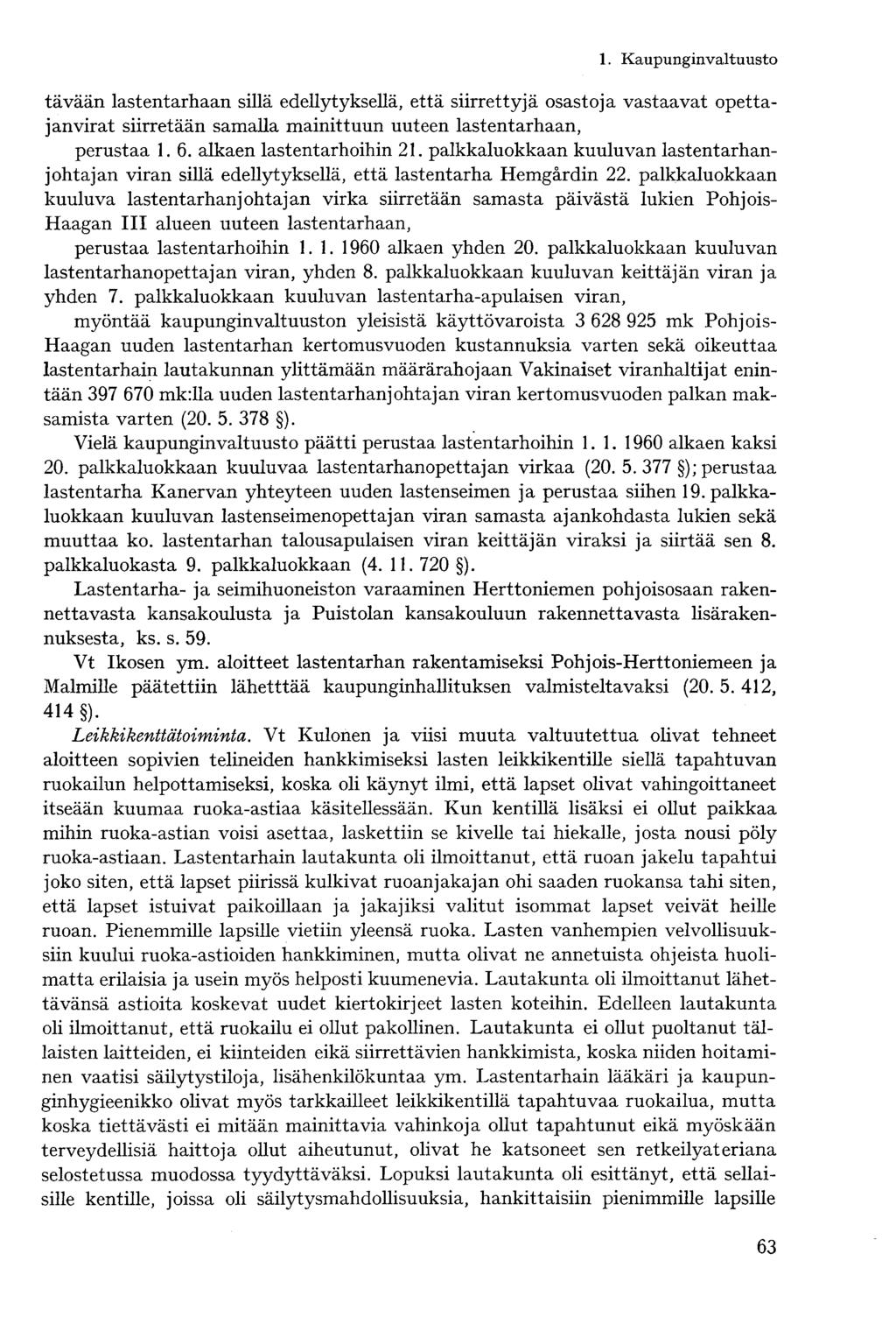 tävään lastentarhaan sillä edellytyksellä, että siirrettyjä osastoja vastaavat opettajanvirat siirretään samalla mainittuun uuteen lastentarhaan, perustaa 1.6. alkaen lastentarhoihin 21.