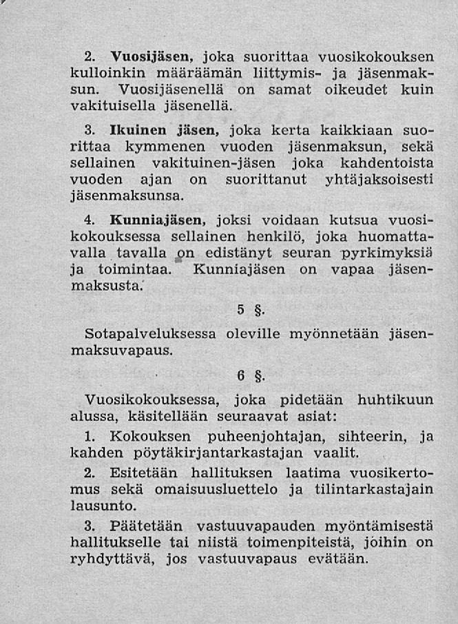 2. Vuosijäsen, joka suorittaa vuosikokouksen kulloinkin määräämän liittymis- ja jäsenmaksun. Vuosi jäsenellä on samat oikeudet kuin vakituisella jäsenellä. 3.