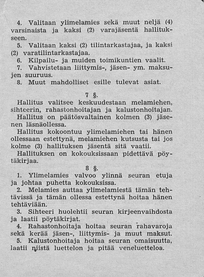 4. Valitaan ylimelamies sekä muut neljä (4) varsinaista ja kaksi (2) varajäsentä hallitukseen. 5. Valitaan kaksi (2) tilintarkastajaa, ja kaksi (2) varatilintarkastajaa. 6.