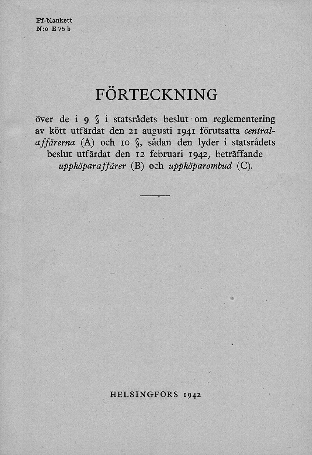 rf-blankett N:o E 75 b FÖRTECKNING över de i 9 i statsrådets beslut om reglementering av kött utfärdat den 21 augusti 1941 förutsatta centralaffärerna