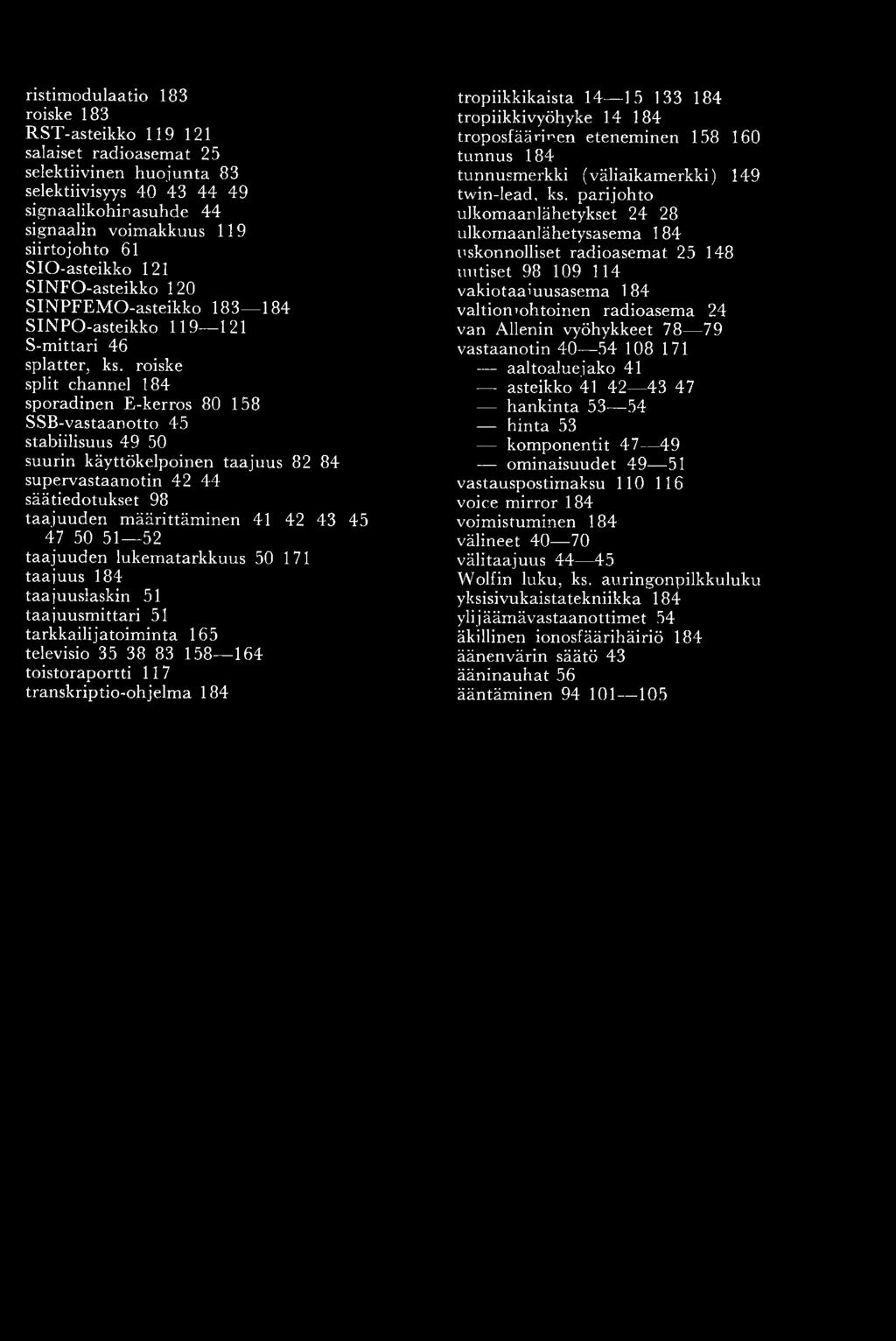 roiske split channel 184 sporadinen E-kerros 80 158 SSB-vastaanotto 45 stabiilisuus 49 50 suurin käyttökelpoinen taajuus 82 84 supervastaanotin 42 44 säätiedotukset 98 taajuuden määrittäminen 41 42