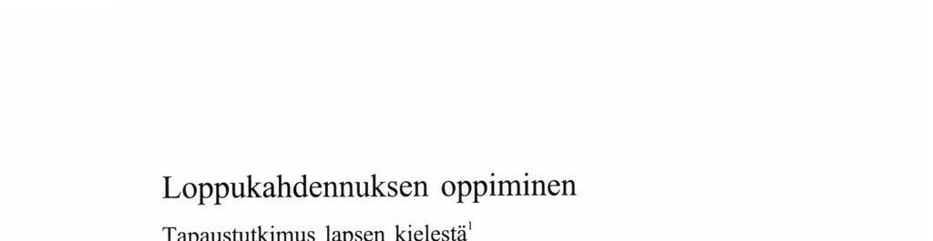 Tapaustutkimus lapsen kielestä' ANNELI LIEKO 1. Yleistä Loppukahdennus kuuluu ns.