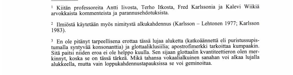 Paitsi sanojen rajalla kahdennus toteutuu samoin ehdoin myös yhdyssanoissa sanan osien rajalla sekä liitepartikkelien edellä.