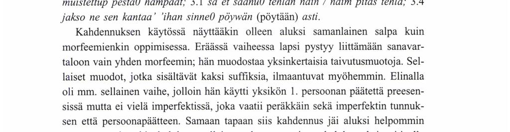 Ennen kuin kahdennus oli läpikotaisin opittu, lapsella oli kielessään sellainen varhainen vaihe, jolloin lauseessa oli kahdennus yhdessä kohdassa mutta toisessa ei, vaikka sitä odottaisi. Esimerkkejä.