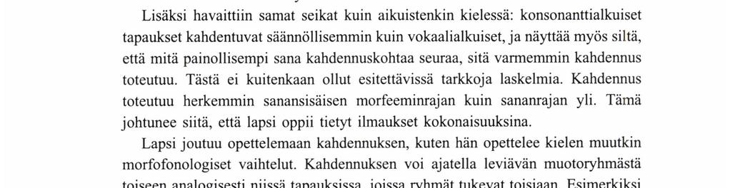 Lapsen pitää pystyä tuottamaan lyhyen ja pitkän konsonantin oppositio, ennen kuin kahdennus voi ilmaantua. Kahdennuksen toteutumiseen vaikuttaa myös muotoryhmä ja sen esiintymistaajuus.