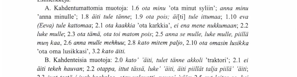 Tämä vihje ei kuitenkaan ole sovellettavissa lapsen varhaiseen puheeseen, koska hän yksi-kaksisanalauseiden vaiheessa käyttää useimmiten subjektittomia lauseita.