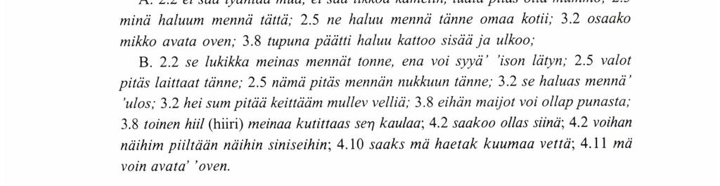 Liitteen -kaan/-kään edellä kieltomuodossa oli kahdennus melkein aina hyvin varhaisesta lähtien. Näyttää siltä, että lapsi oli oppinut tämän tyypin kokonaisuutena. Esimerkkejä. A. 1.