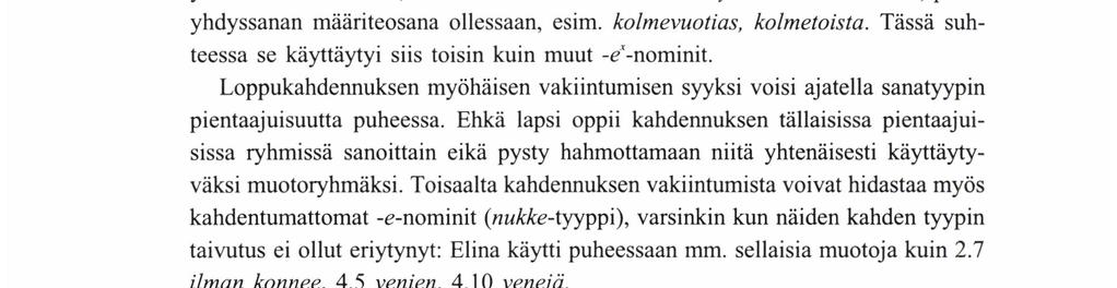 ANNEu Lıı -:Ko ääntämys horjuu yleiskielessä: tavataan sekä kahdenteisia että kahdentumattomia (alkuaan lähinnä itämurteisiin kuuluneita) muotoja. Elinan puheessa sana oli yleensä kahdenteinen, esim.