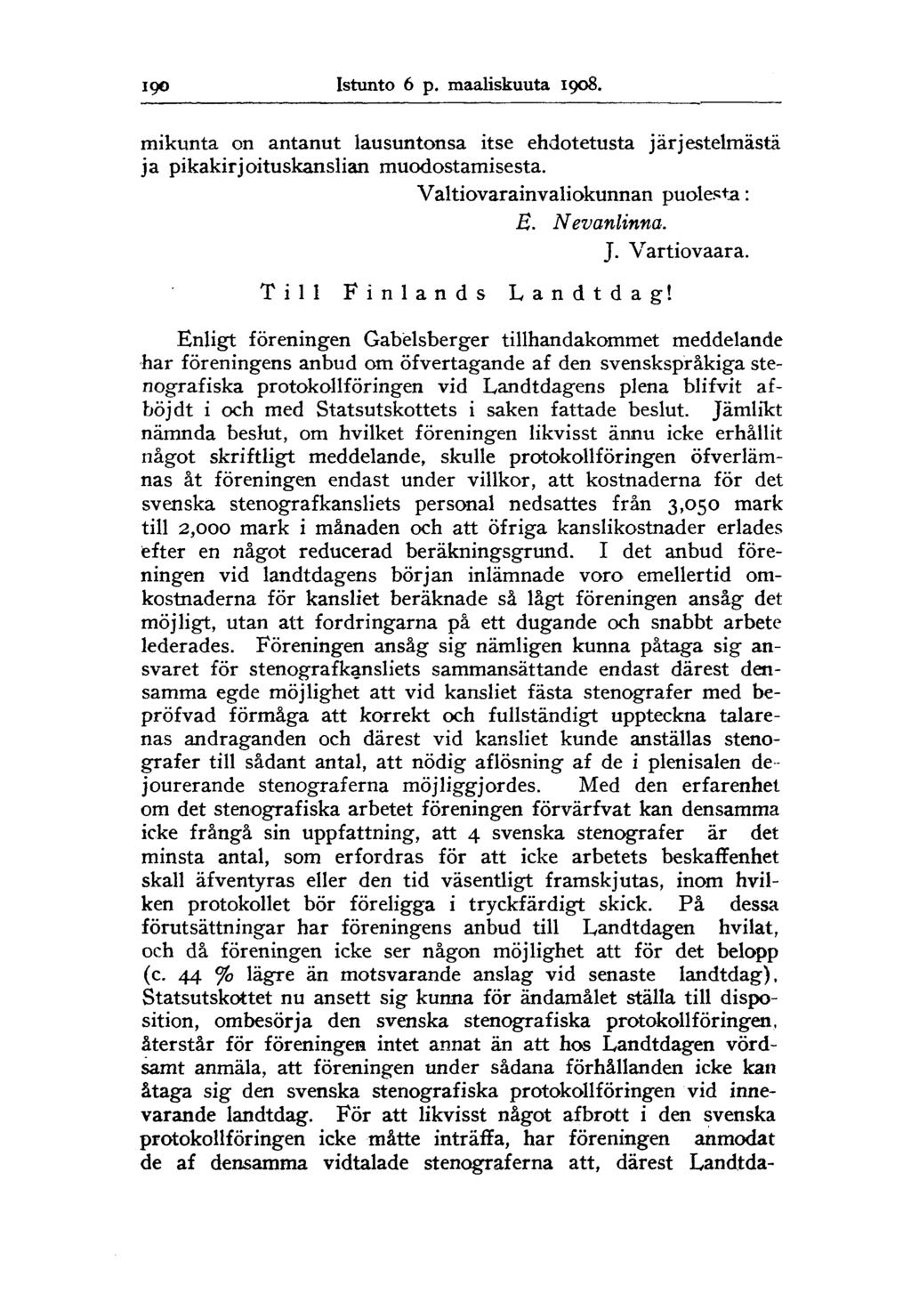 190 Istunto 6 p. maaliskuuta 1908. mikunta on antanut lausuntonsa itse ehdotetusta järjestelmästä ja pikakirjoituskanslian muodostamisesta. Valtiovarainvaliokunnan puolesta: H. Nevanlinna. J.