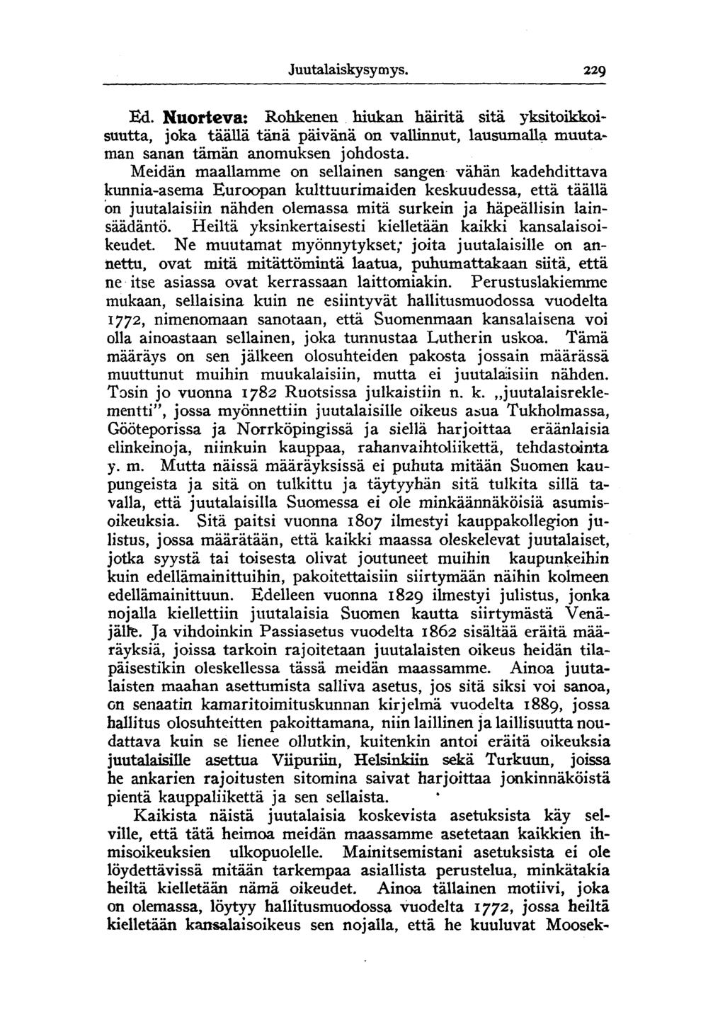 Juutalaiskysymys. 229 Ed. Nuorteva: Rohkenen hiukan häiritä sitä yksitoikkoisuutta, joka täällä tänä päivänä on vallinnut, lausumalla muutaman sanan tämän anomuksen johdosta.
