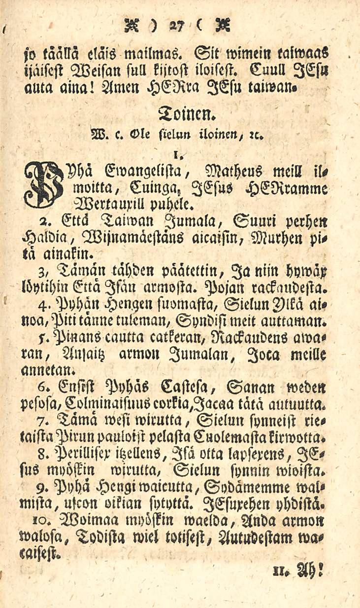 S ) 2? ( N jo täällä elais mailmas. Sit wimein taiwaas ijäiscst Weisan suli kijtost iloisest. Cuull lesll auta aina! Amen HERra lesu taiwan. Toinen. W. c.