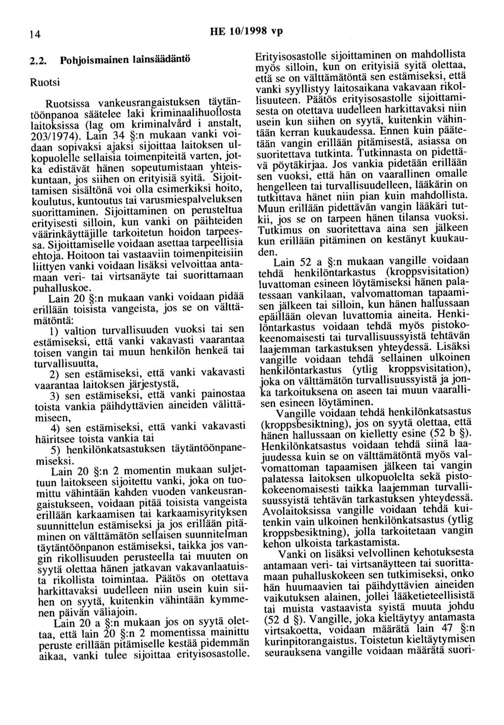 14 HE 10/1998 vp 2.2. Pohjoismainen lainsäädäntö Ruotsi Ruotsissa vankeusrangaistuksen täytäntöönpanoa säätelee laki kriminaalihuollosta laitoksissa (lag om kriminalvård i anstalt, 203/1974).