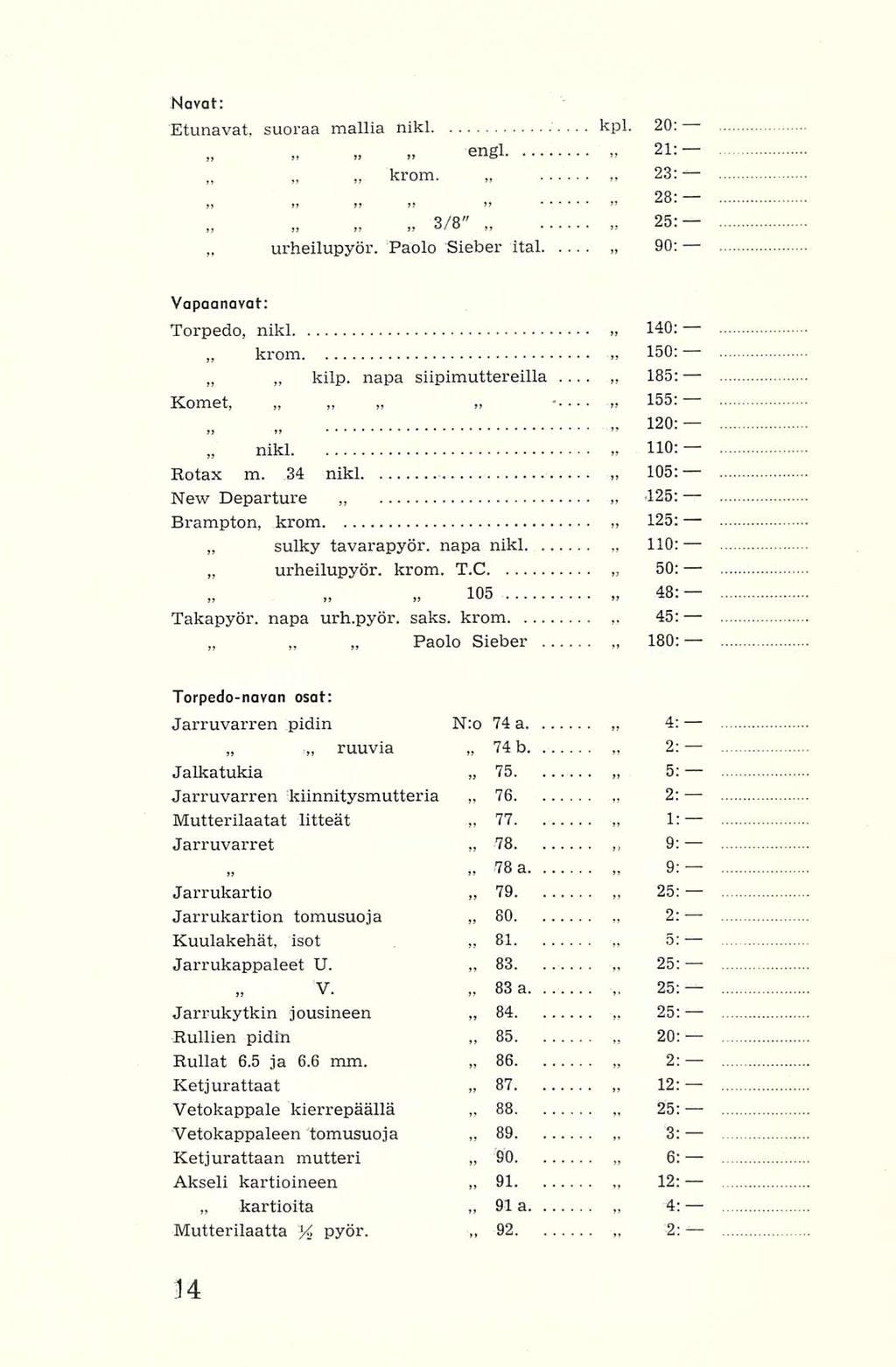 kartioita urheilupyör kilp sulky Paolo V 74 75 77 78 79 80 83 83 84 85 86 88 89 91 92 2: Navat: Etunavat, suoraa mallia nikl kpl 20: engl krom 2B: 3/8" 90; Paolo Bieber ital Vapaanavat; Torpedo, nikl