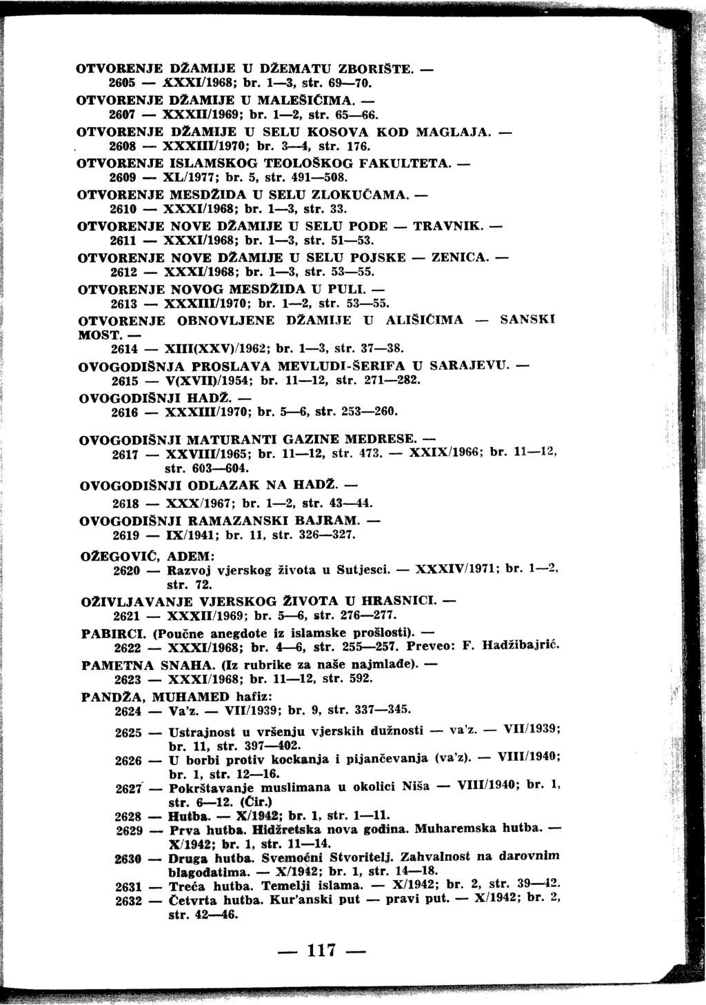 OTVORENJE DŽAMIJE U DŽEMATU ZBORIŠTE. 2605 XXXI/1968; br. 1 3, str. 69 70. OTVORENJE DŽAMIJE U MALEŠlClMA. 2607 XXXII/1969; br. 1 2, str. 65 66. OTVORENJE DŽAMIJE U SELU KOSOVA KOD MAGLAJA.