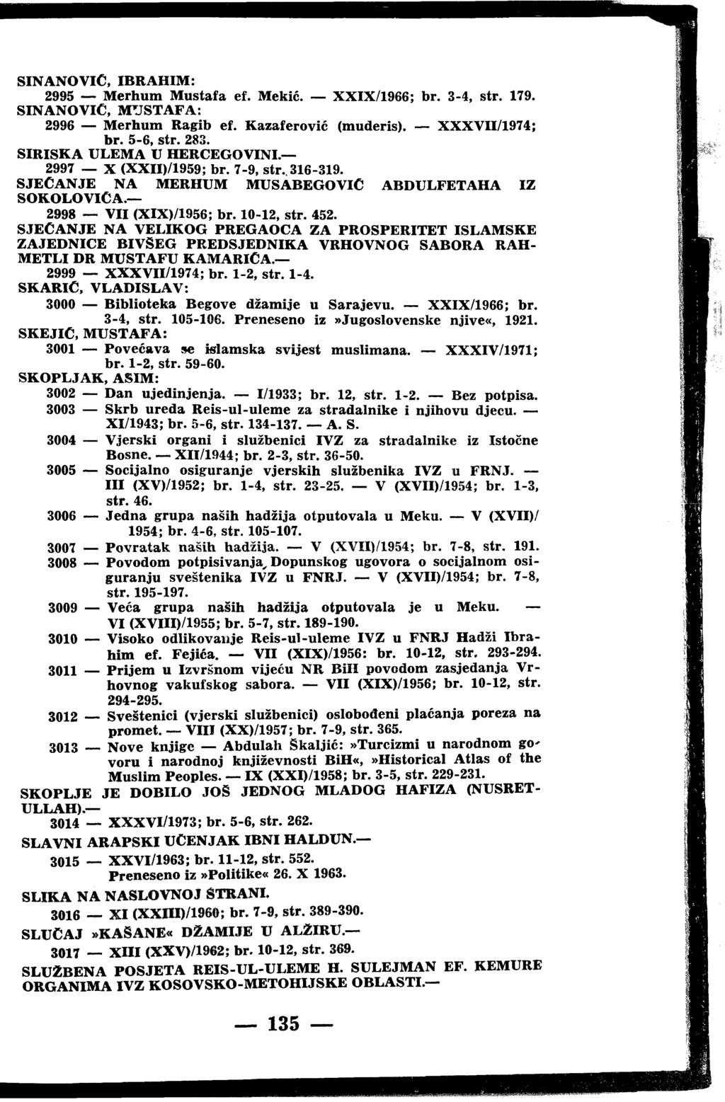 SINANOVIC, IBRAHIM: 2995 Merhum Mustafa ef. Mekic. XXIX/1966; br. 3-4, str. 179. SINANOVIC, MUSTAFA: 2996 Merhum Ragib ef. Kazaferović (muderis). XXXVII/1974; br. 5-6, str. 283.