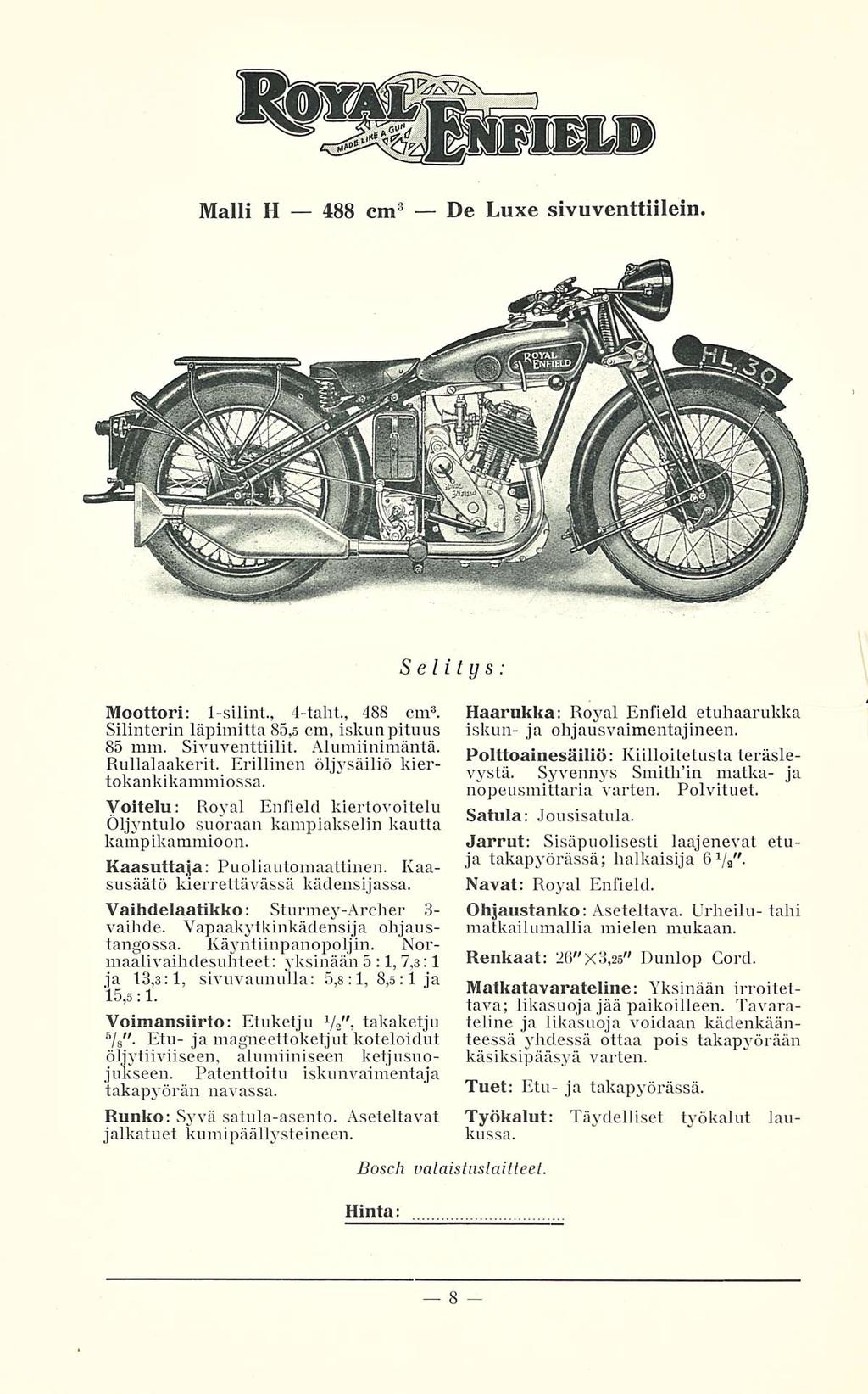 Malli H 488 cm 8 De Luxe sivuventtiilein Moottori: 1-silint., 4-taht., 488 cm 3. Silinterin läpimitta 85,5 cm, iskun pituus 85 mm. Sivuventtiilit. Alumiinimäntä. Rulla] aakerit.