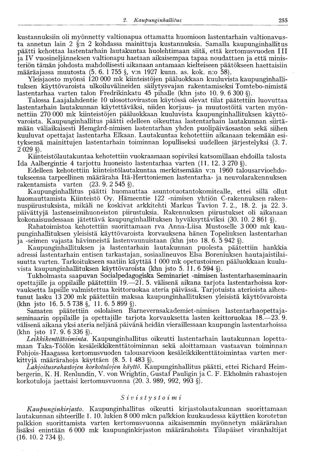 255 2. Kaupunginhallitus 246' kustannuksiin oli myönnetty valtionapua ottamatta huomioon lastentarhain valtionavusta annetun lain 2 :n 2 kohdassa mainittuja kustannuksia.