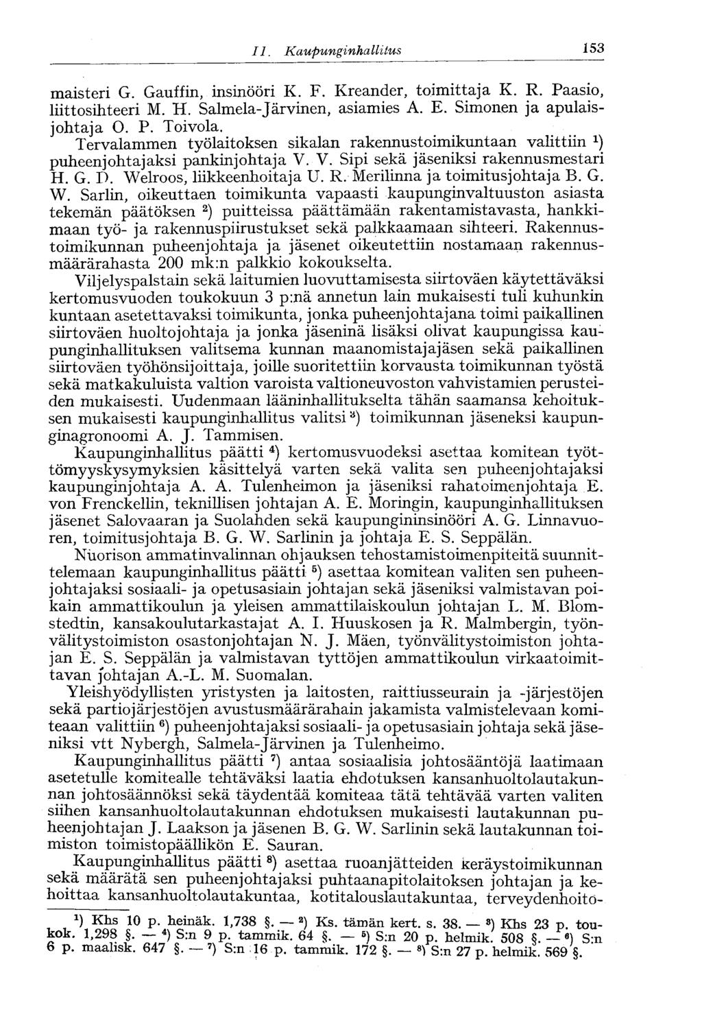 II. Kaupunginhallitus 153- maisteri G. Gauffin, insinööri K. F. Kreander, toimittaja K. R. Paasio, liittosihteeri M. H. Salmela-Järvinen, asiamies A. E. Simonen ja apulaisjohtaja O. P. Toivola.