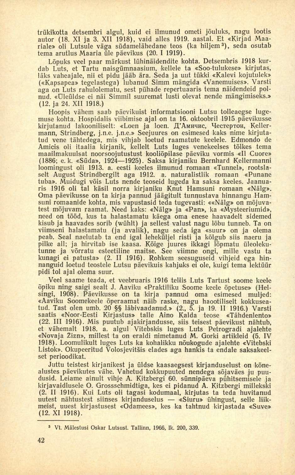 trükikotta detsembri algul, kuid ei ilmunud ometi jõuluks, nagu lootis autor (18. XI ja 3. XII 1918), vaid alles 1919. aastal.