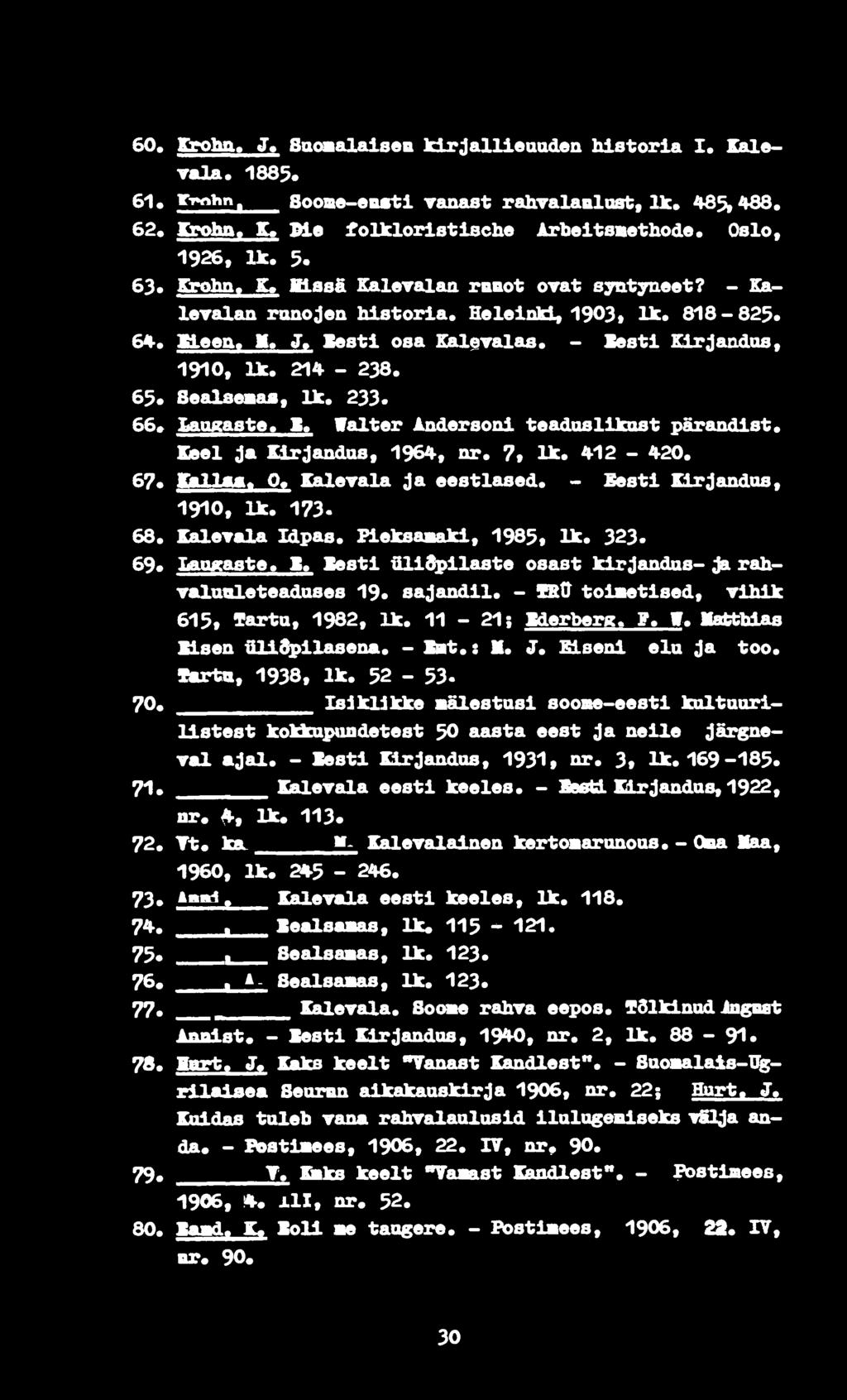 65* Sealaeaaa, lk. 233* 66» laugaste. B. Walter Anderson! teaduslikost pärandist. Keel ja Kirjandus, 1964, nr. 7, lk. 412-420. 67«JSsÜ i..2s. Kalevala ja eestlased. <- Sestl Kirjandus, 1910, lk. 173.