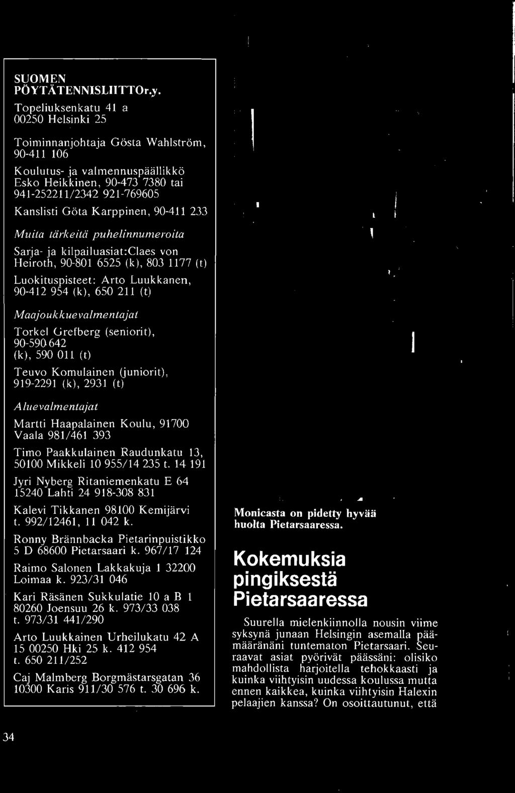 14 191 Jyri Nyberg Ritaniemenkatu E 64 15240 Lahti 24 918-308 831 Kalevi Tikkanen 98100 Kemijarvi t. 992/12461, 11 042 k. Ronny Brannbacka Pietarinpuistikko 5 D 68600 Pietarsaari k.