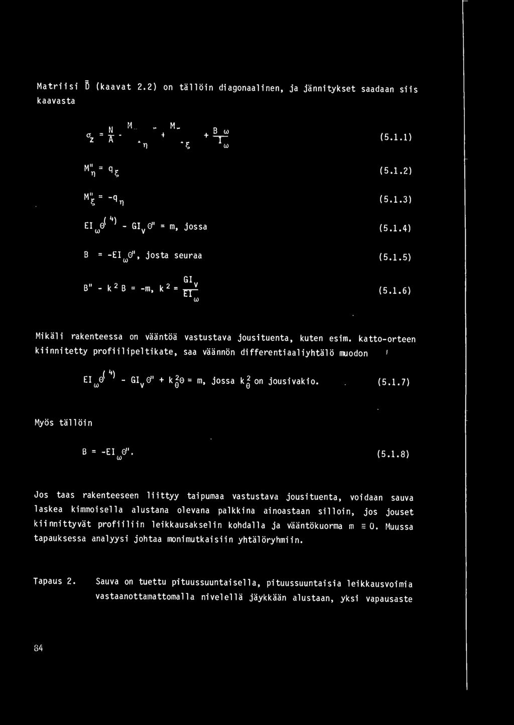 katto- orteen kiinnitetty profiilipeltikate, saa vaannon differentiaaliyhtalo muodon Glv" + k~ = m, jossa k~ on jousivakio. (5.1.