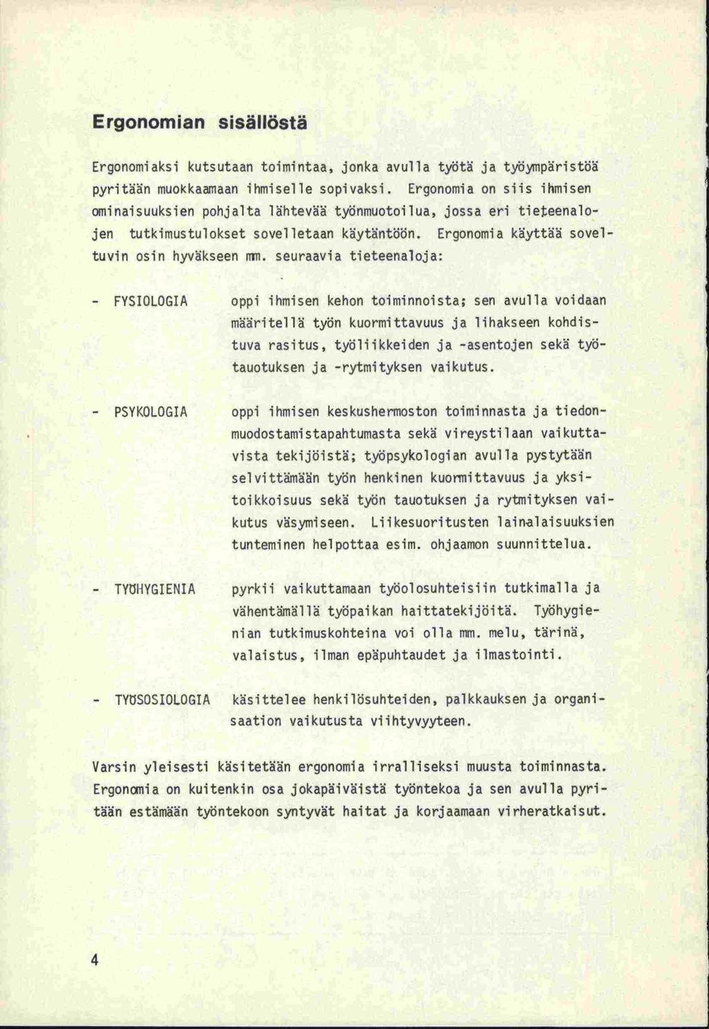 Ergonomian sisällöstä Ergonomiaksi kutsutaan toimintaa, jonka avulla työtä ja työ ipäristöä pyritään muokkaamaan ihmiselle sopivaksi.