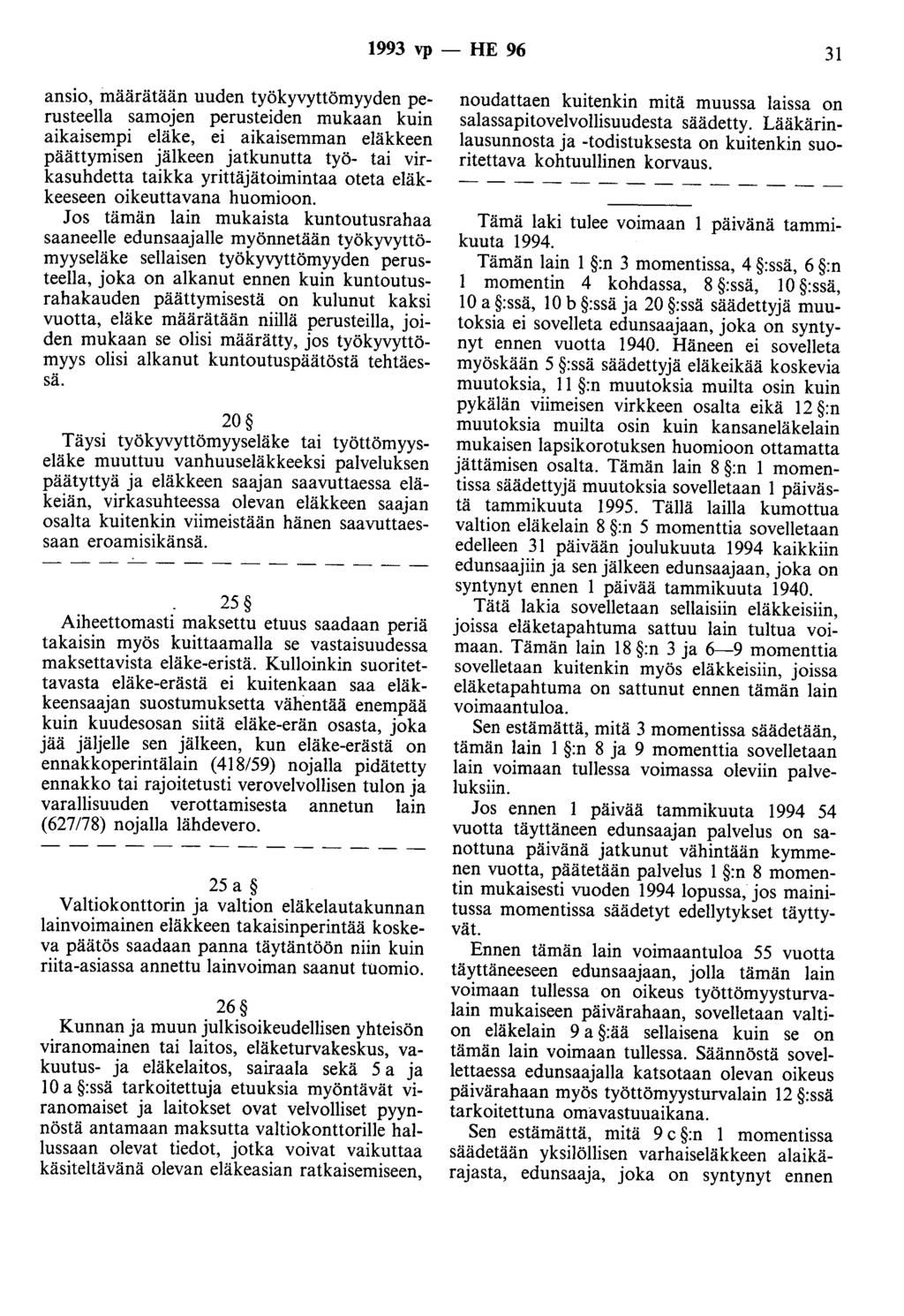 1993 vp - HE 96 31 ansio, määrätään uuden työkyvyttömyyden perusteella samojen perusteiden mukaan kuin aikaisempi eläke, ei aikaisemman eläkkeen päättymisen jälkeen jatkunutta työ- tai virkasuhdetta