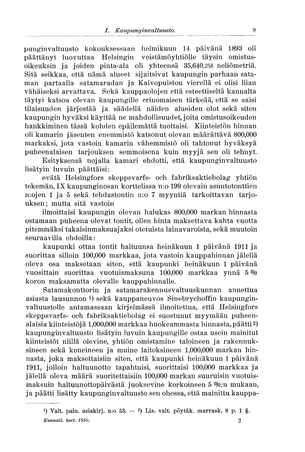 9 I. Kaupunginvaltuusto. punginvaltuusto kokouksessaan helmikuun 14 päivänä 1893 oli päättänyt luovuttaa Helsingin veistämöyhtiölle täysin omistusoikeuksin ja joiden pinta-ala oli yhteensä 35,640.