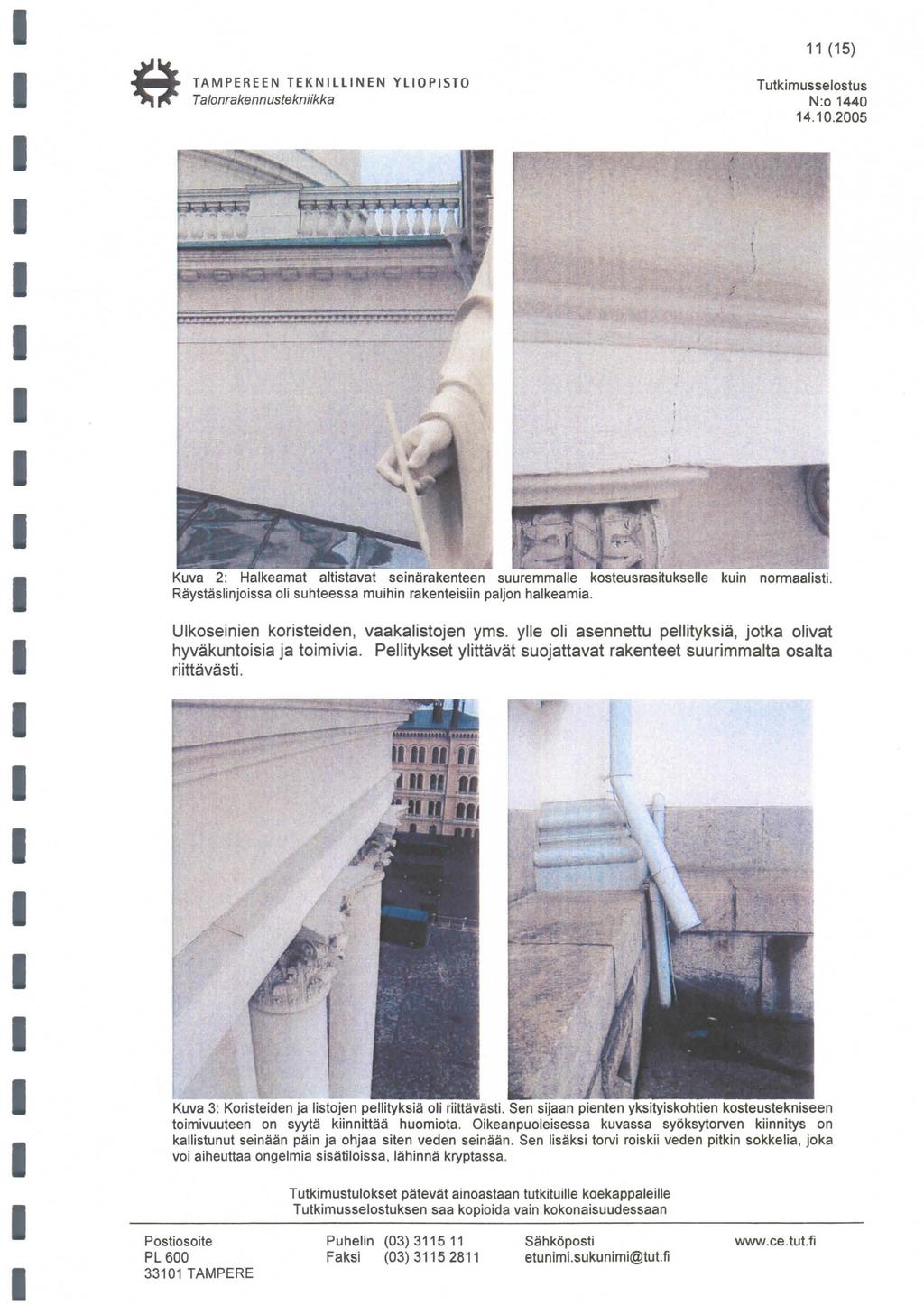(5) N:o 440 4.0.2005 Kuva 2: Halkeamat altistavat seinärakenteen suuremmalle kosteusrasitukselle kuin normaalisti. Räystäslinjoissa oli suhteessa muihin rakenteisiin paljon halkeamia.